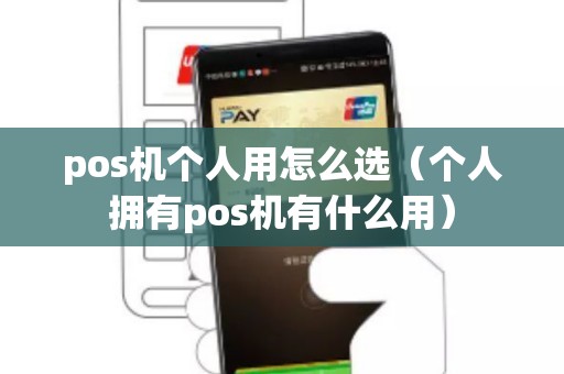 pos機(jī)個(gè)人用怎么選（個(gè)人擁有pos機(jī)有什么用）